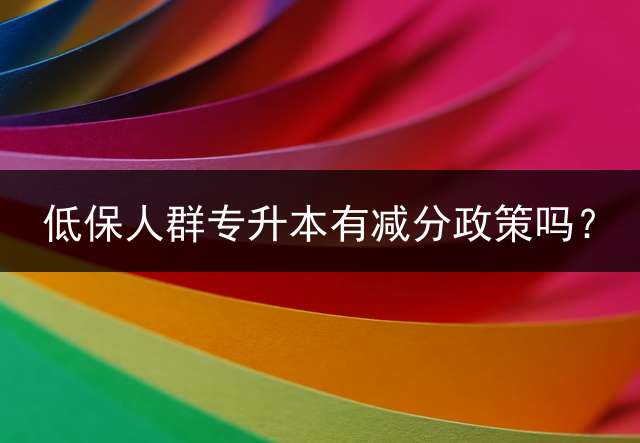 低保人群专升本有减分政策吗？