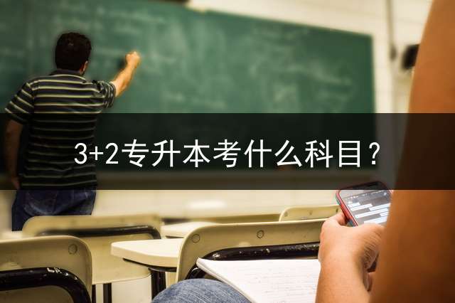 3+2专升本考什么科目？
