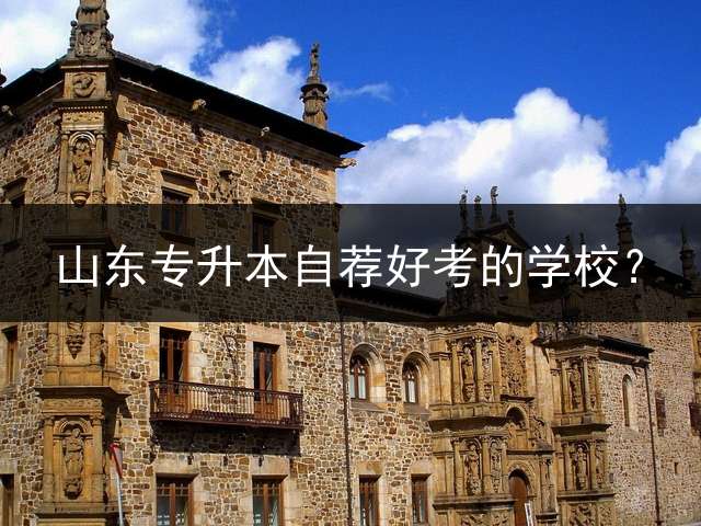 山东专升本自荐好考的学校？