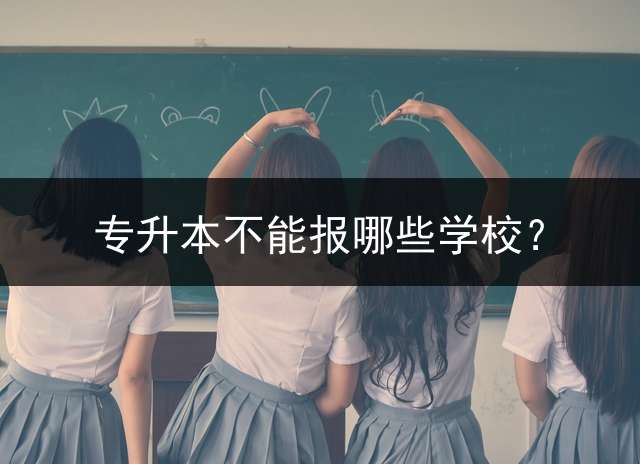 专升本不能报哪些学校？