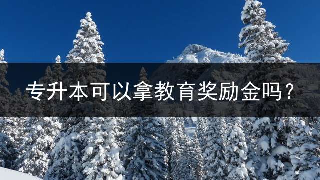 专升本可以拿教育奖励金吗？