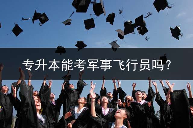 专升本能考军事飞行员吗？