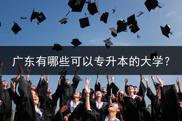 广东有哪些可以专升本的大学？