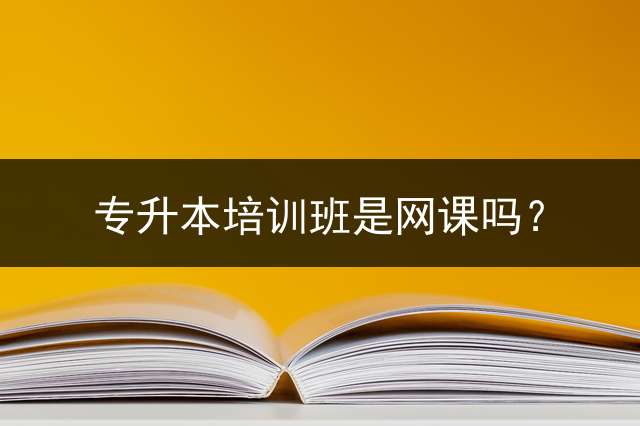 专升本培训班是网课吗？