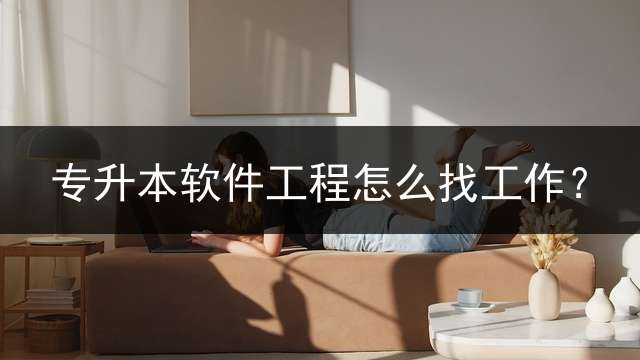 专升本软件工程怎么找工作？