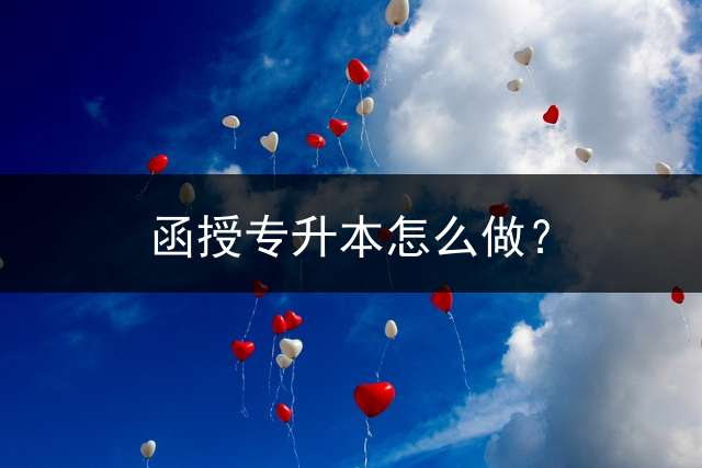 函授专升本怎么做？