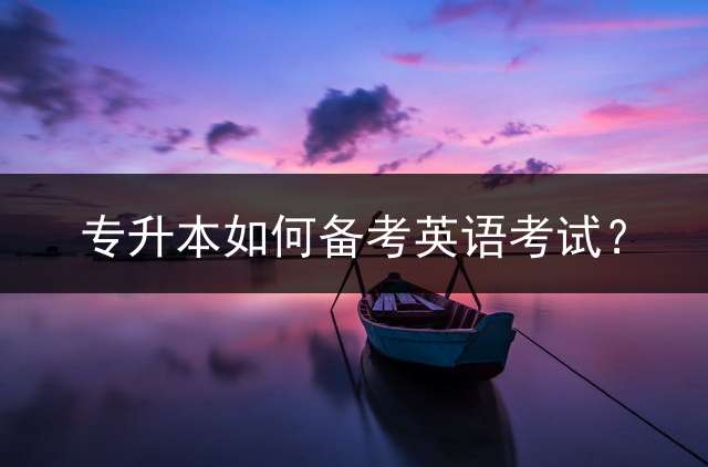 专升本如何备考英语考试？