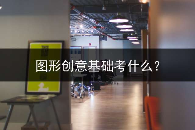图形创意基础考什么？