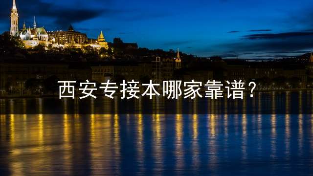 西安专接本哪家靠谱？