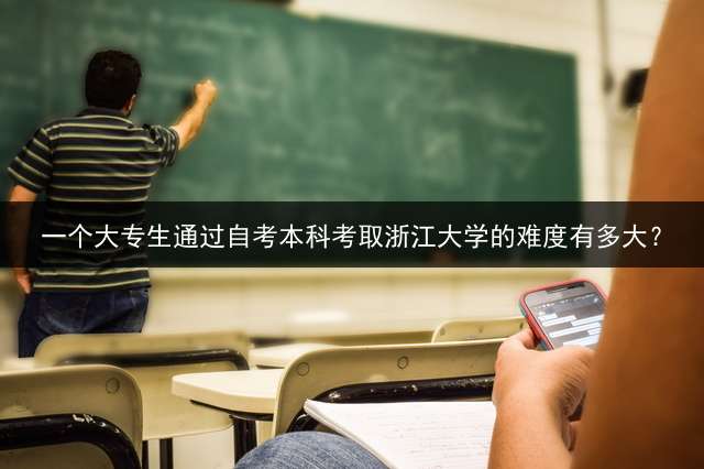 一个大专生通过自考本科考取浙江大学的难度有多大？