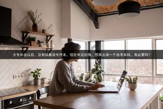 大专毕业以后，没有接着读专升本，现在有点后悔，想再去读一个自考本科，有必要吗？