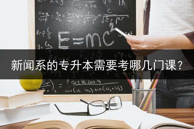 新闻系的专升本需要考哪几门课？