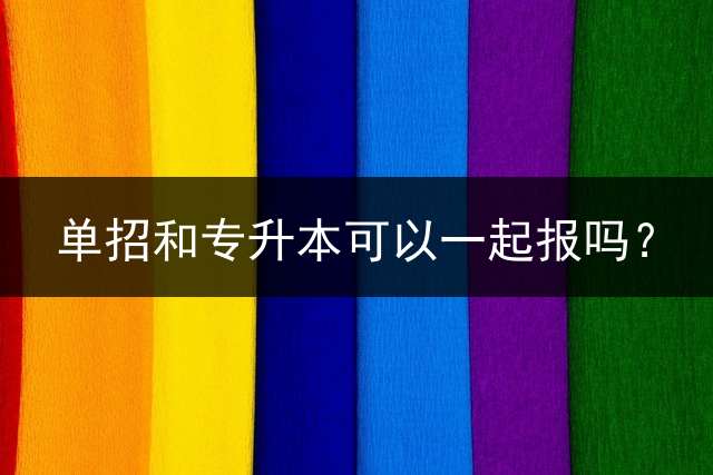 单招和专升本可以一起报吗？