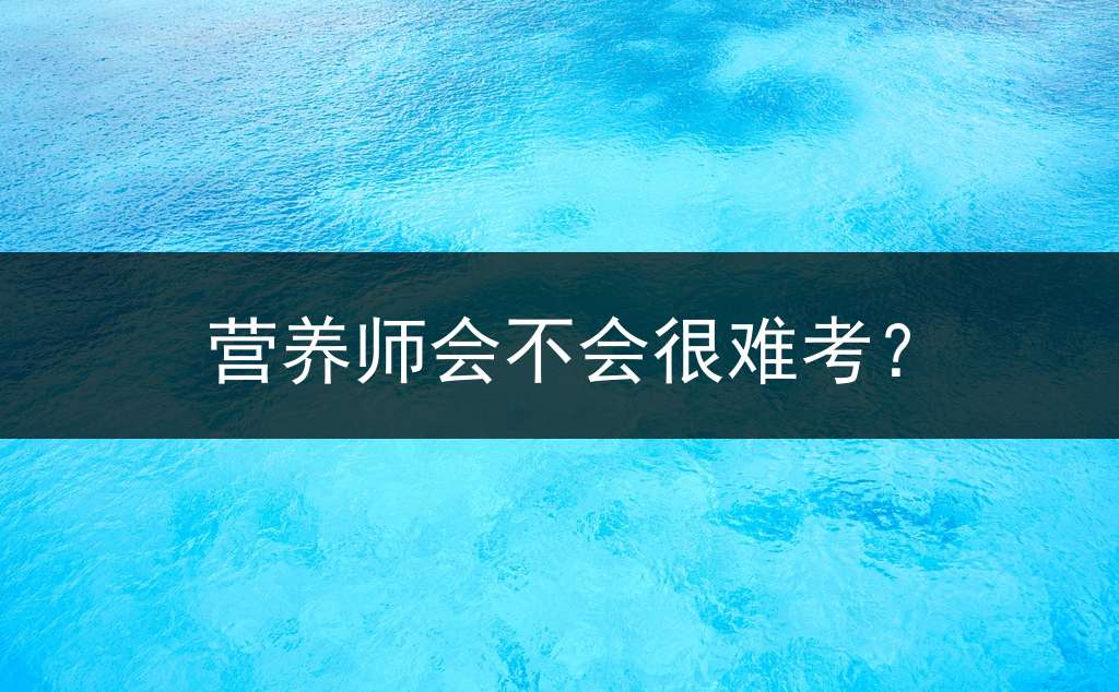 营养师会不会很难考？