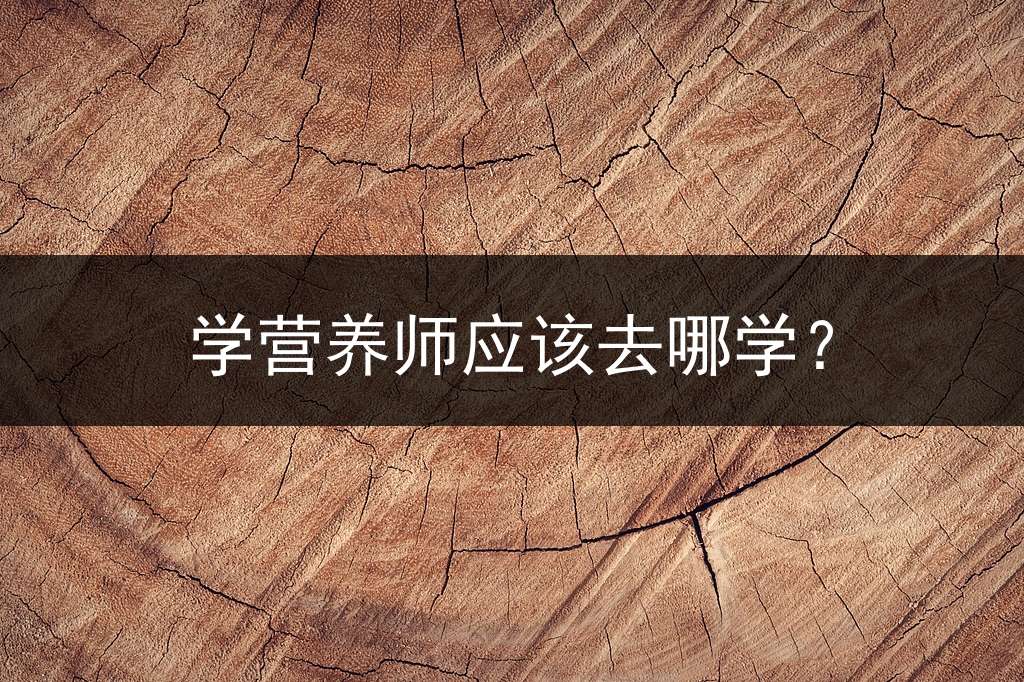 学营养师应该去哪学？