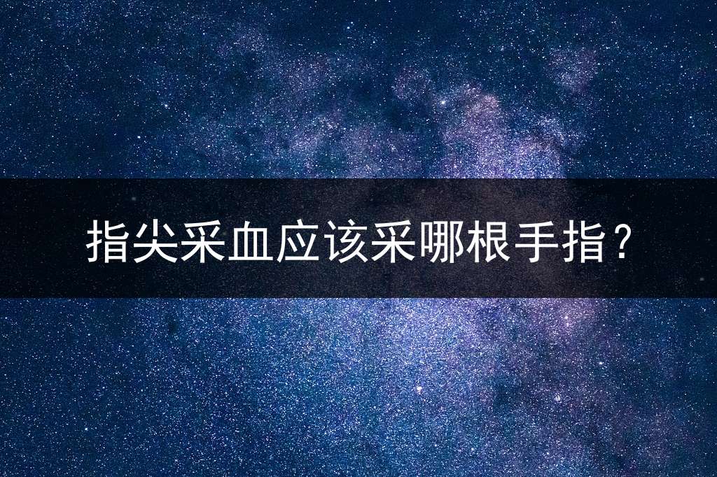 指尖采血应该采哪根手指？