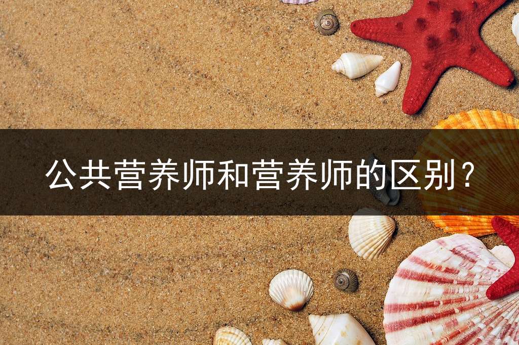 公共营养师和营养师的区别？