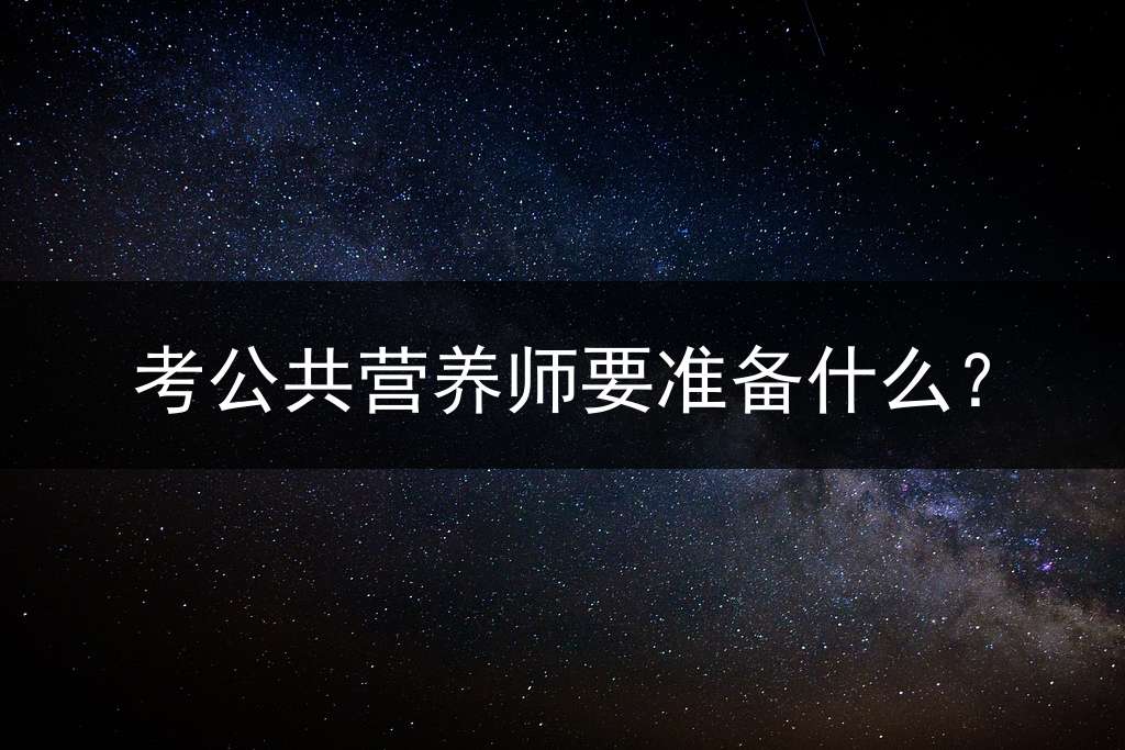 考公共营养师要准备什么？