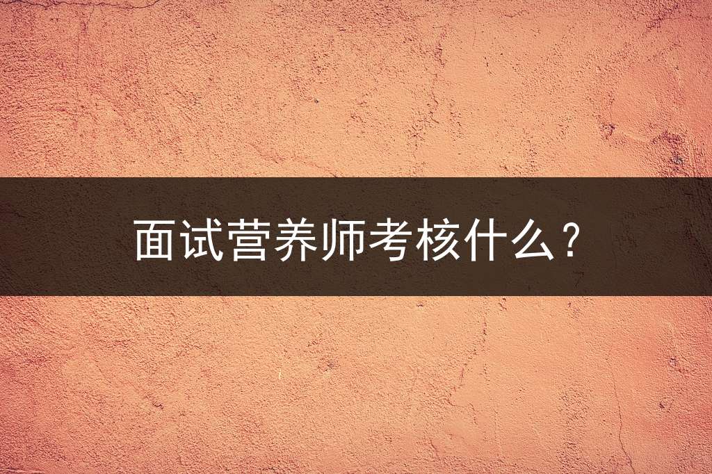 面试营养师考核什么？