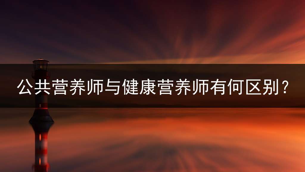 公共营养师与健康营养师有何区别？