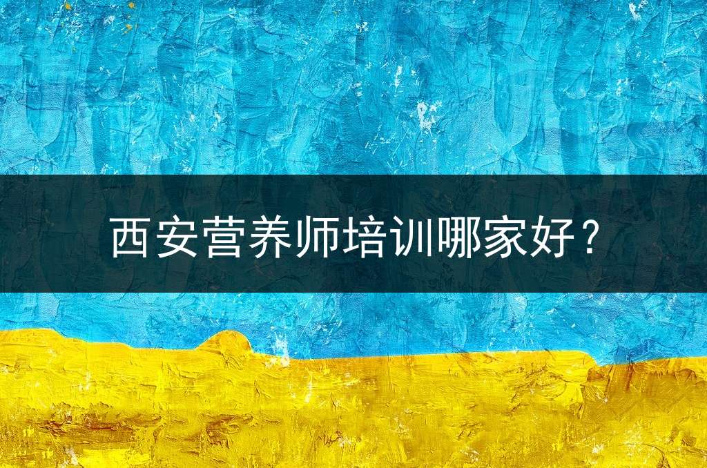 西安营养师培训哪家好？