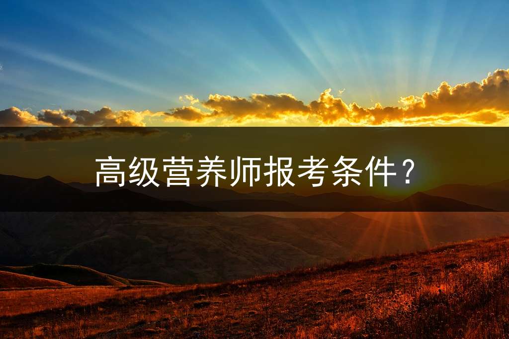 高级营养师报考条件？