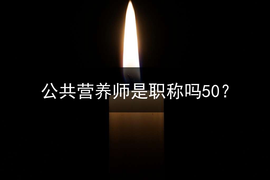 公共营养师是职称吗50？