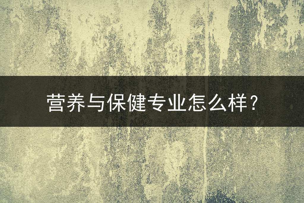 营养与保健专业怎么样？