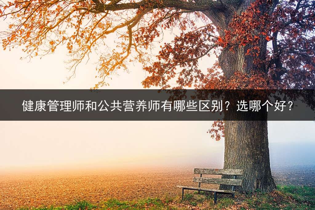 健康管理师和公共营养师有哪些区别？选哪个好？