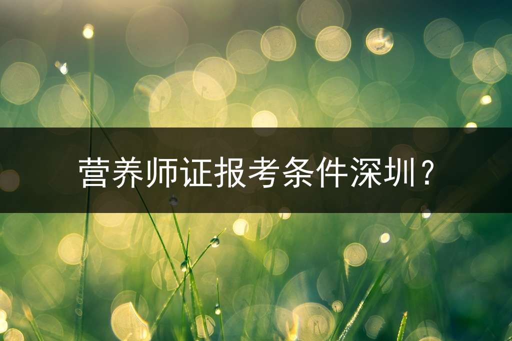 营养师证报考条件深圳？