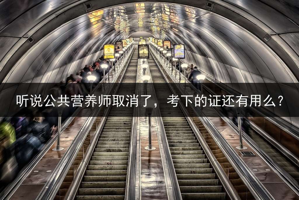 听说公共营养师取消了，考下的证还有用么？