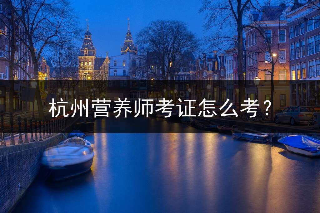 杭州营养师考证怎么考？