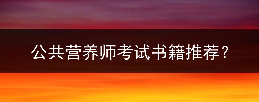 公共营养师考试书籍推荐？