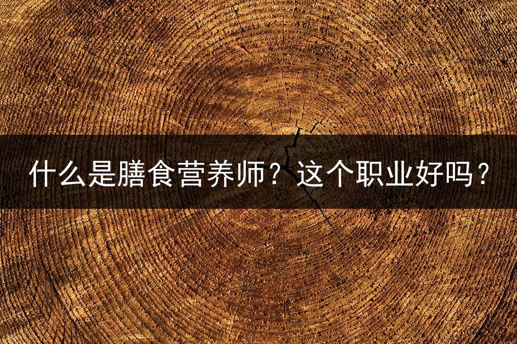 什么是膳食营养师？这个职业好吗？