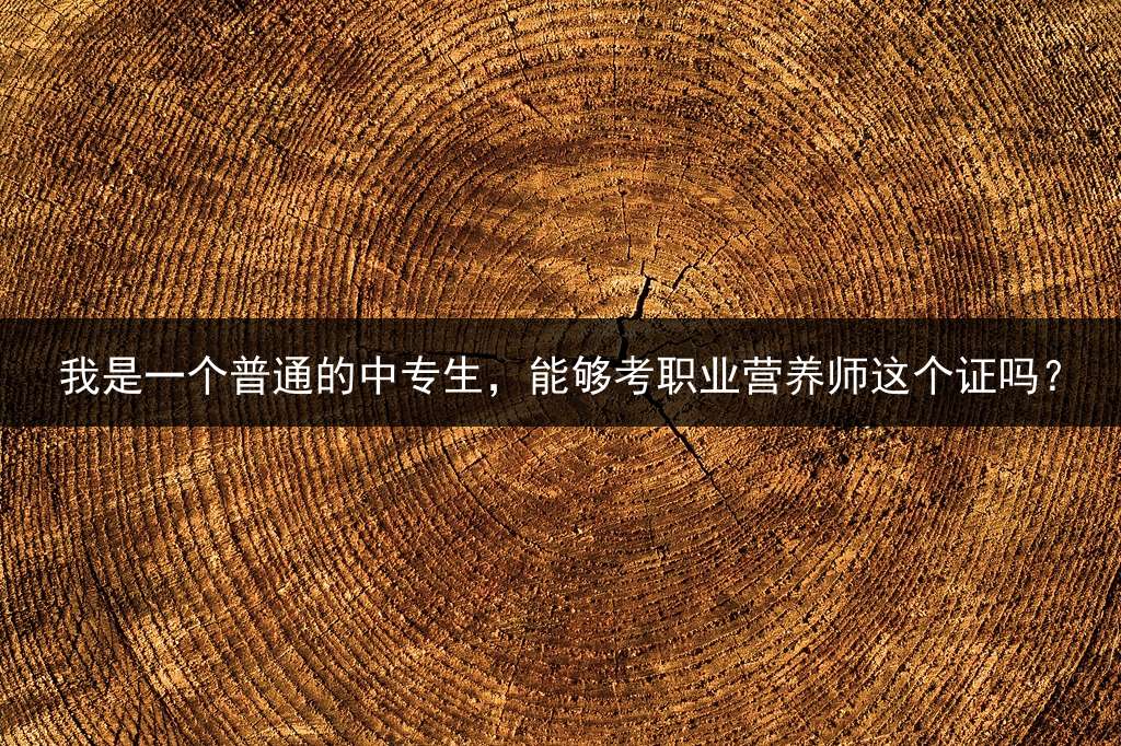 我是一个普通的中专生，能够考职业营养师这个证吗？