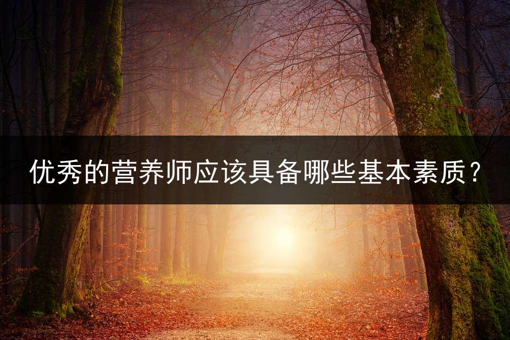 优秀的营养师应该具备哪些基本素质？