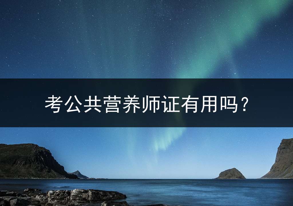 考公共营养师证有用吗？