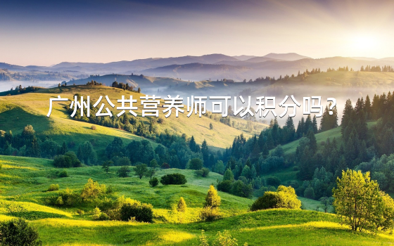 广州公共营养师可以积分吗？