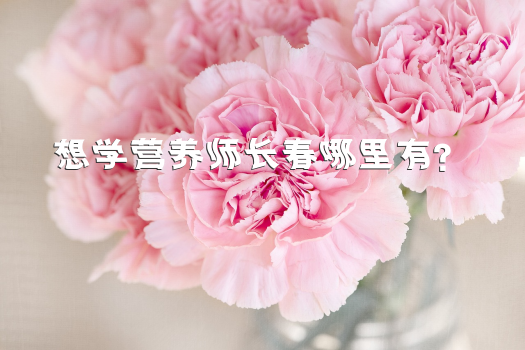 想学营养师长春哪里有？