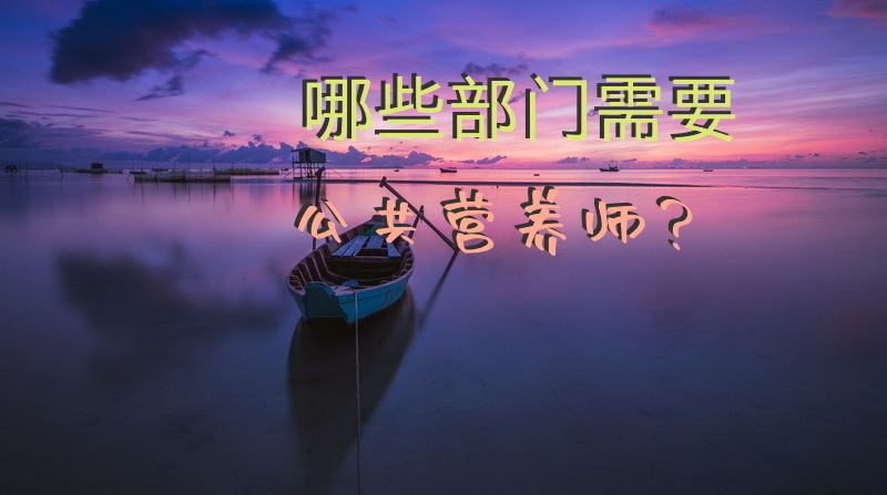 哪些部门需要公共营养师？