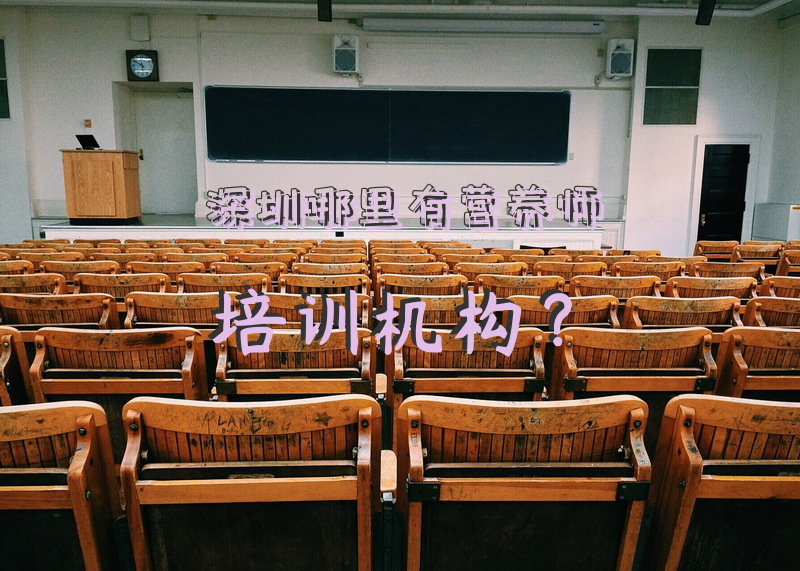 深圳哪里有营养师培训机构？深圳哪个营养师培训是正规的？
