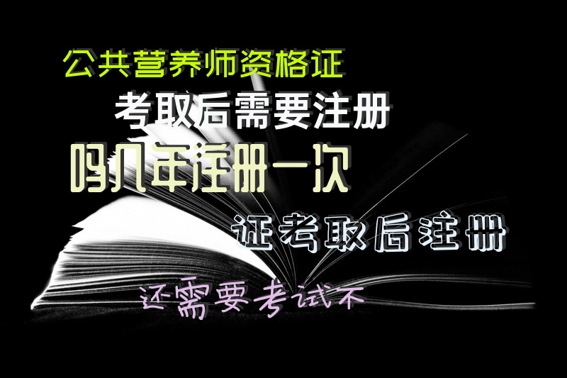 公共营养师资格证考取后需要注册吗几年注册一次证考取后注册还需要考试不关于公共营养师资格证书有效期问题？