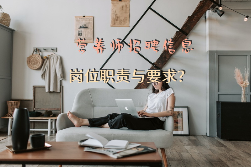 营养师招聘信息岗位职责与要求？