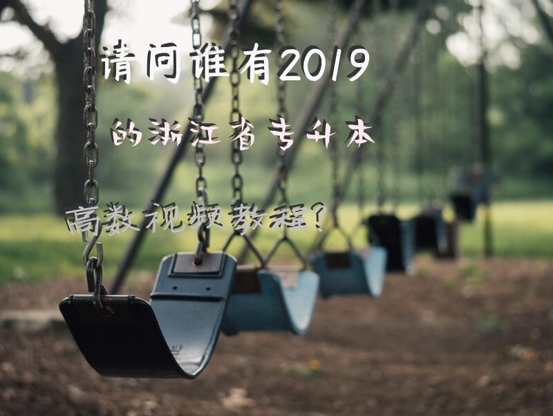 请问谁有2019的浙江省专升本高数视频教程？