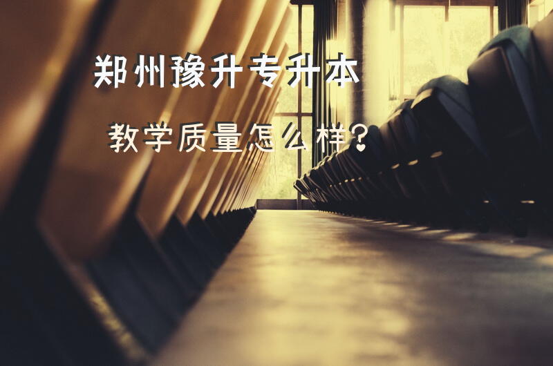 郑州豫升专升本教学质量怎么样？