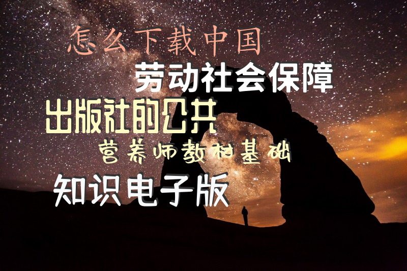 怎么下载中国劳动社会保障出版社的公共营养师教材基础知识电子版