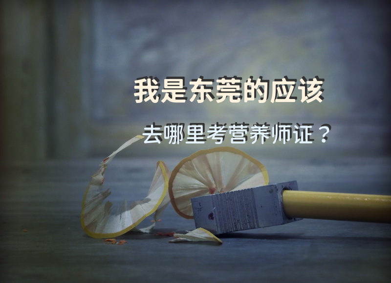 我是东莞的应该去哪里考营养师证？怎么能考取公共营养师？