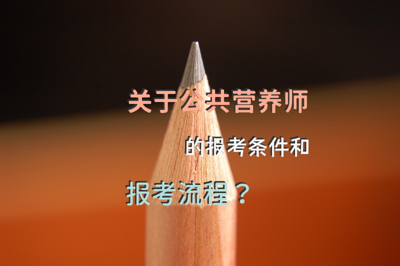 关于公共营养师的报考条件和报考流程？