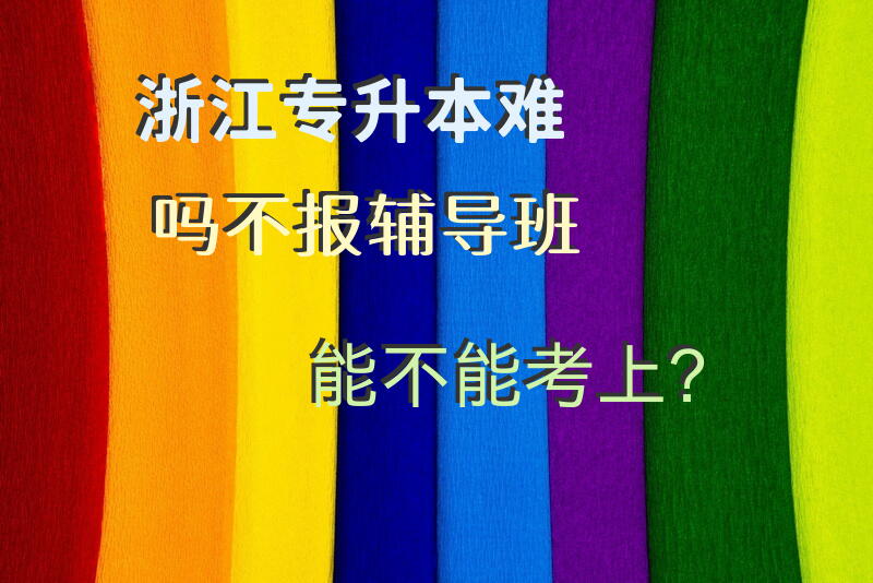 浙江专升本难吗不报辅导班能不能考上？