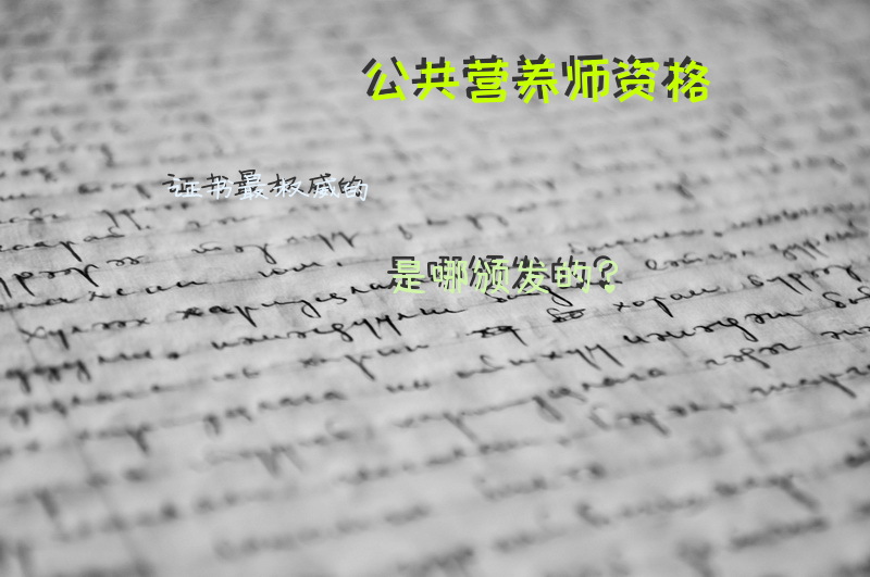 公共营养师资格证书最权威的是哪颁发的？公共营养师资格怎么考取？